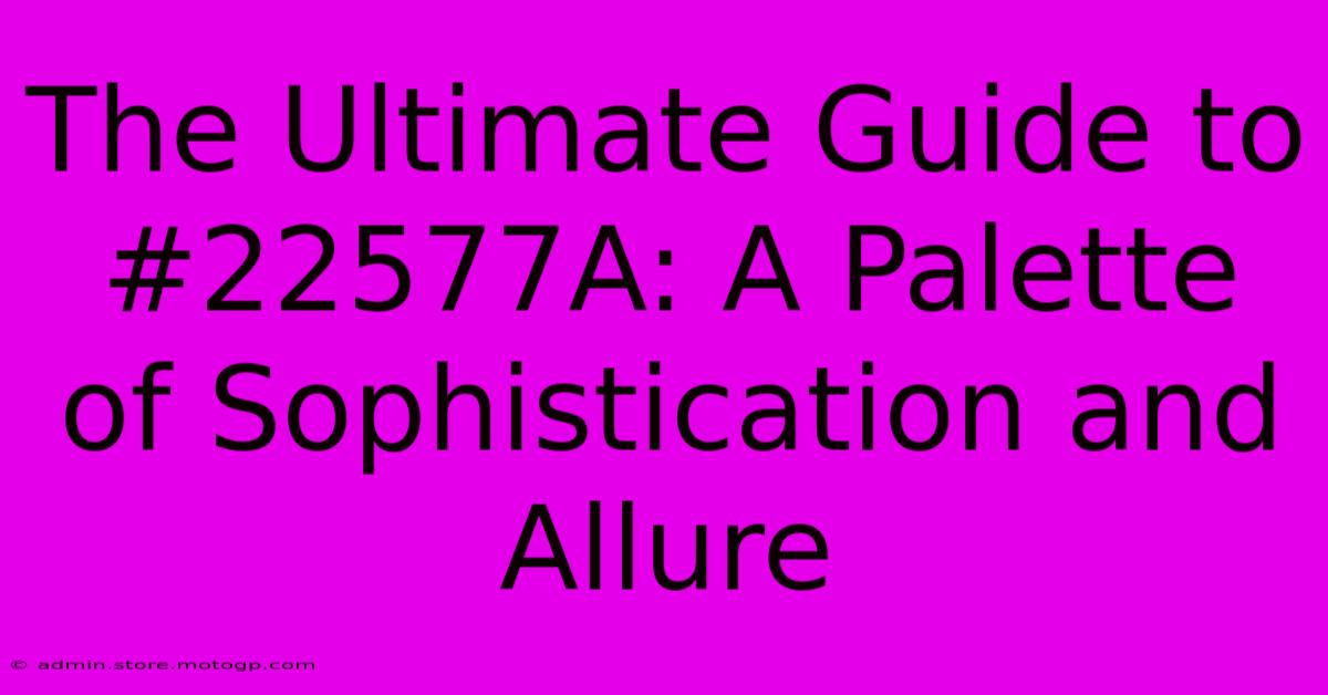 The Ultimate Guide To #22577A: A Palette Of Sophistication And Allure