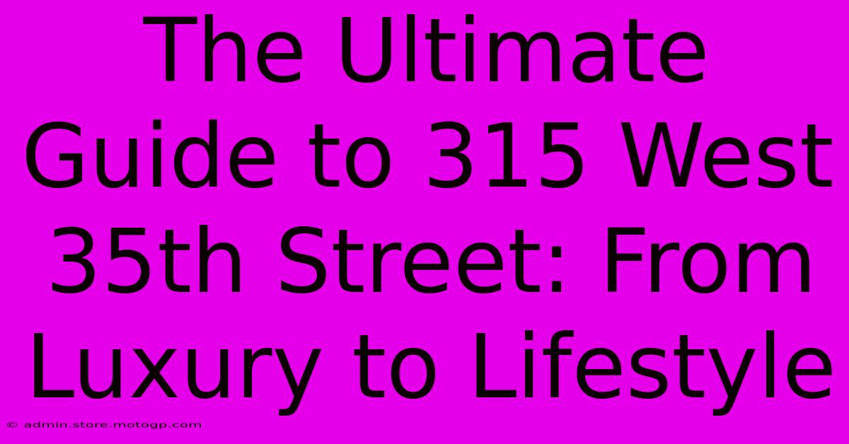 The Ultimate Guide To 315 West 35th Street: From Luxury To Lifestyle