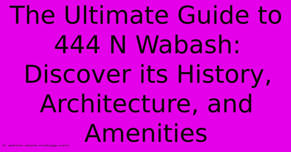 The Ultimate Guide To 444 N Wabash: Discover Its History, Architecture, And Amenities