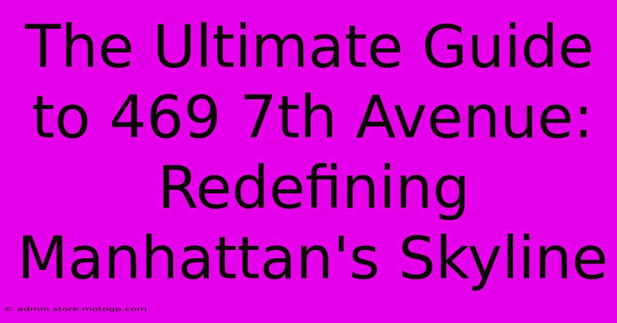 The Ultimate Guide To 469 7th Avenue: Redefining Manhattan's Skyline