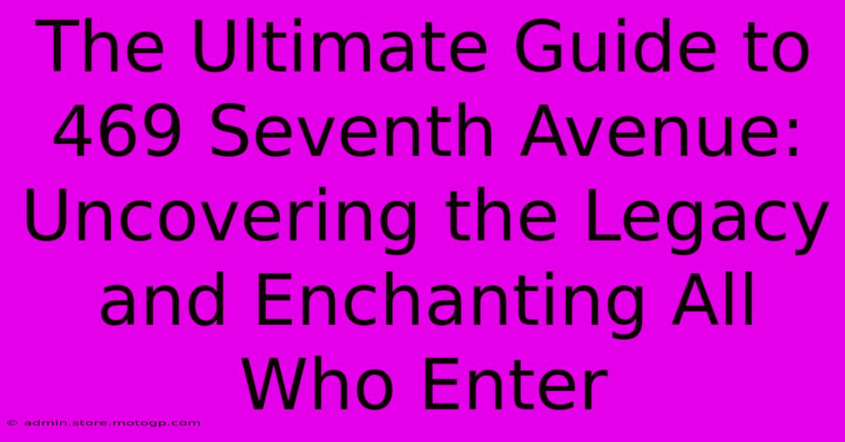 The Ultimate Guide To 469 Seventh Avenue: Uncovering The Legacy And Enchanting All Who Enter