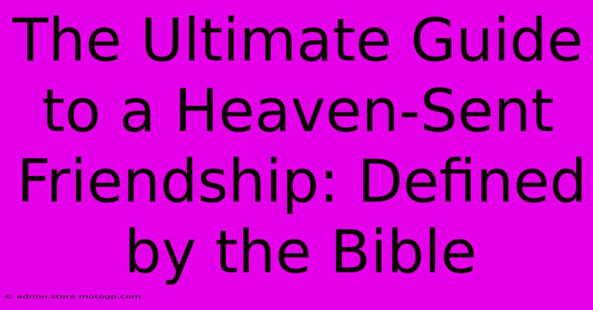 The Ultimate Guide To A Heaven-Sent Friendship: Defined By The Bible