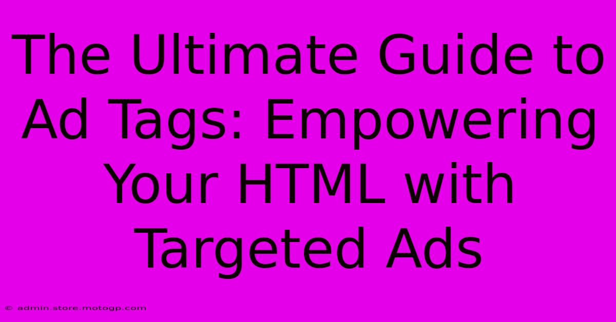 The Ultimate Guide To Ad Tags: Empowering Your HTML With Targeted Ads