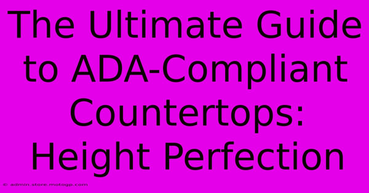 The Ultimate Guide To ADA-Compliant Countertops: Height Perfection