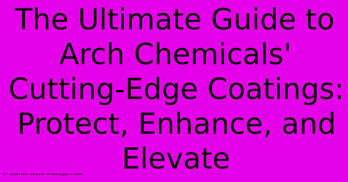 The Ultimate Guide To Arch Chemicals' Cutting-Edge Coatings: Protect, Enhance, And Elevate