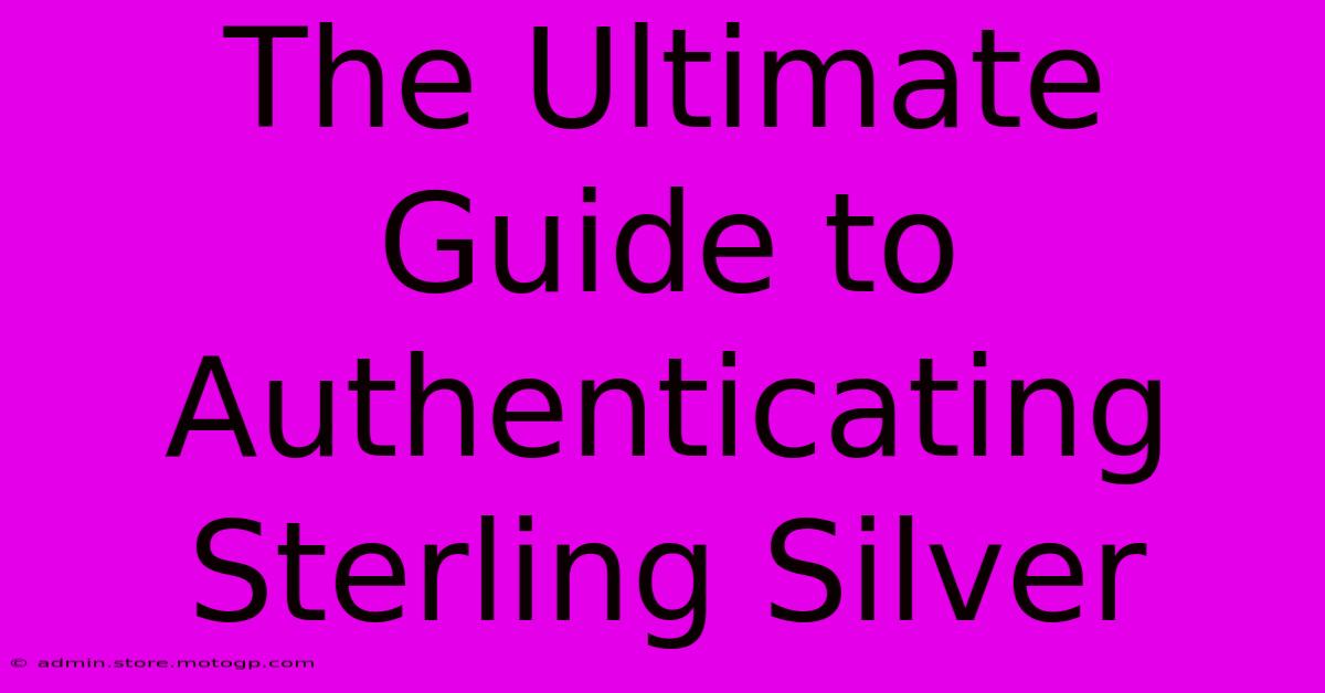 The Ultimate Guide To Authenticating Sterling Silver