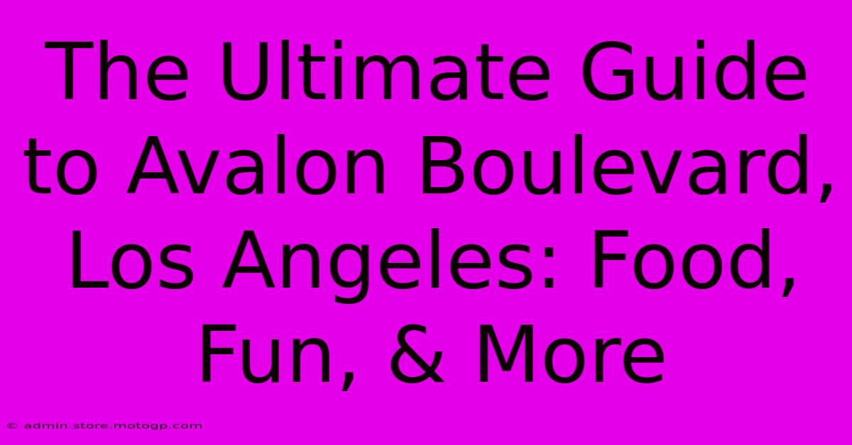 The Ultimate Guide To Avalon Boulevard, Los Angeles: Food, Fun, & More