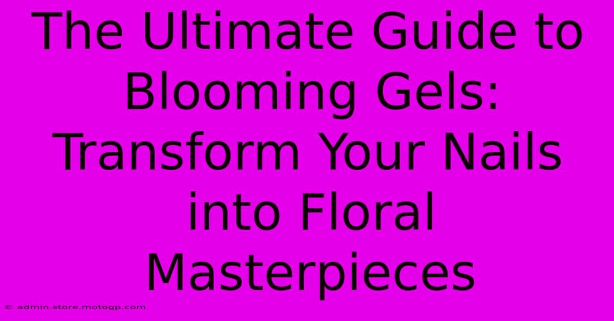 The Ultimate Guide To Blooming Gels: Transform Your Nails Into Floral Masterpieces