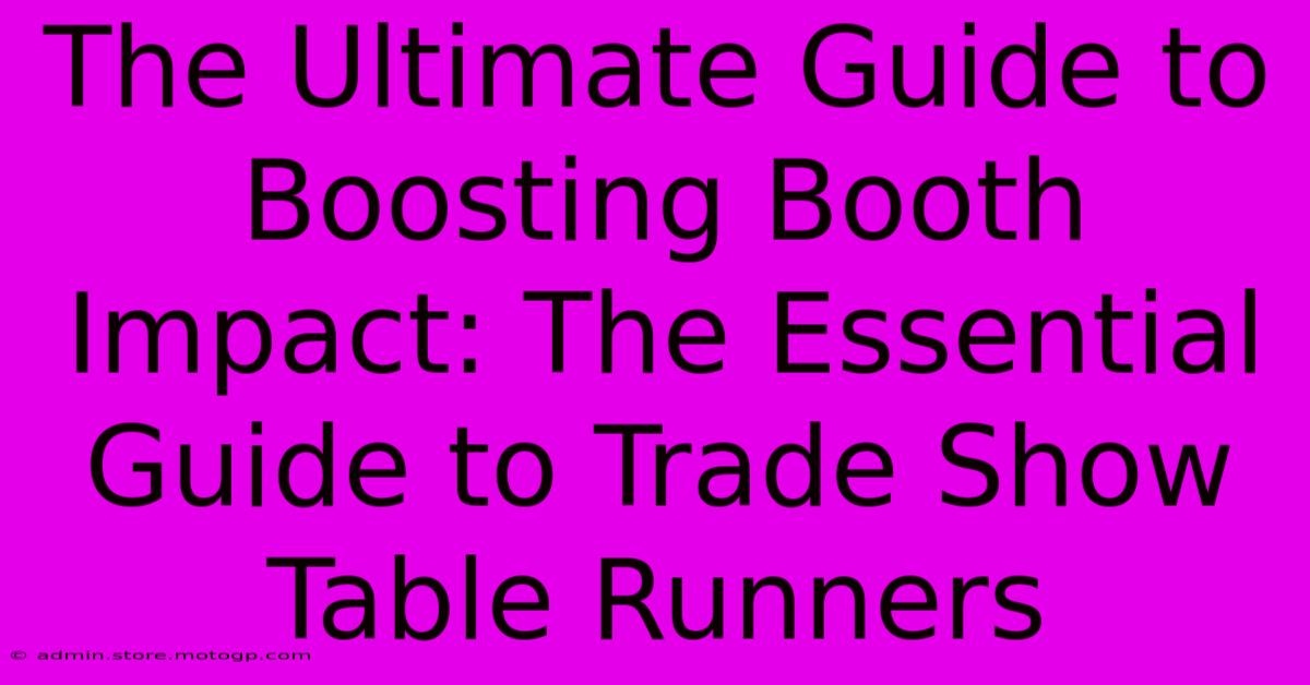 The Ultimate Guide To Boosting Booth Impact: The Essential Guide To Trade Show Table Runners