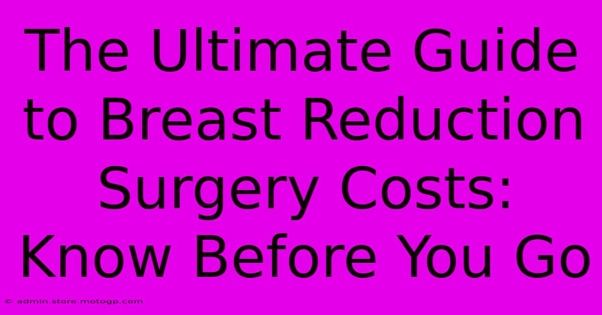 The Ultimate Guide To Breast Reduction Surgery Costs: Know Before You Go