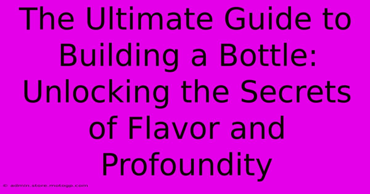 The Ultimate Guide To Building A Bottle: Unlocking The Secrets Of Flavor And Profoundity