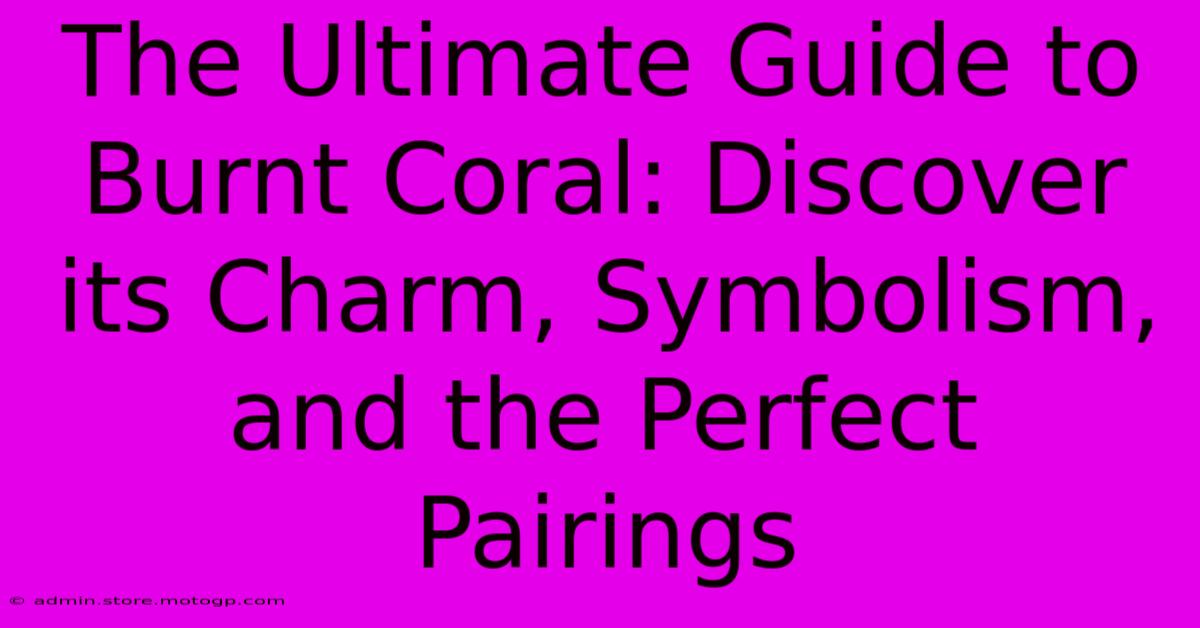 The Ultimate Guide To Burnt Coral: Discover Its Charm, Symbolism, And The Perfect Pairings