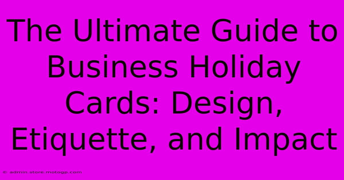 The Ultimate Guide To Business Holiday Cards: Design, Etiquette, And Impact