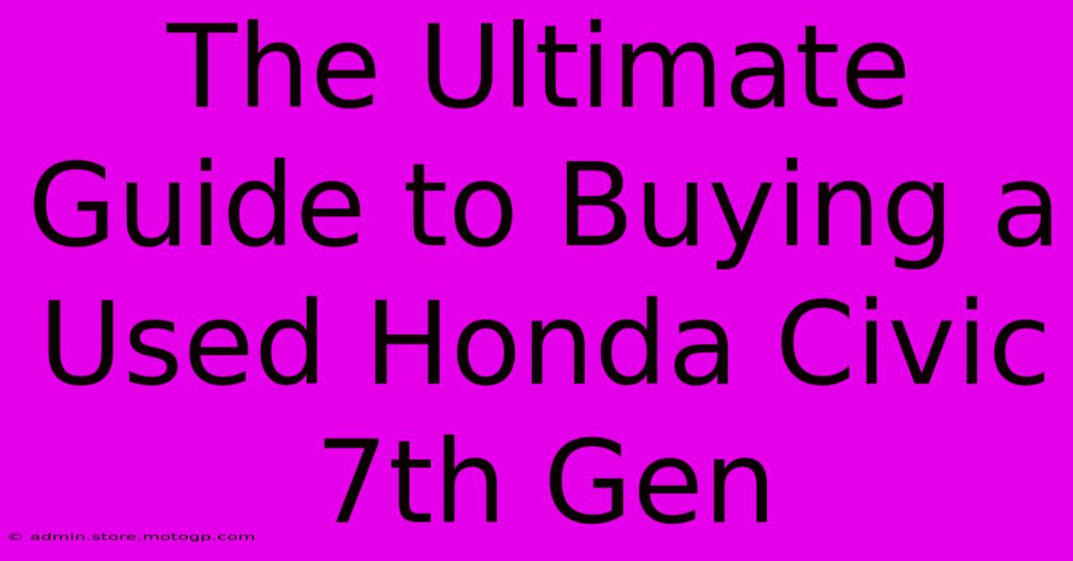 The Ultimate Guide To Buying A Used Honda Civic 7th Gen