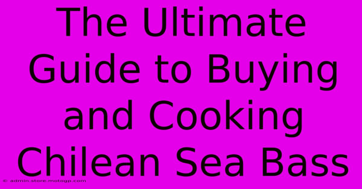 The Ultimate Guide To Buying And Cooking Chilean Sea Bass