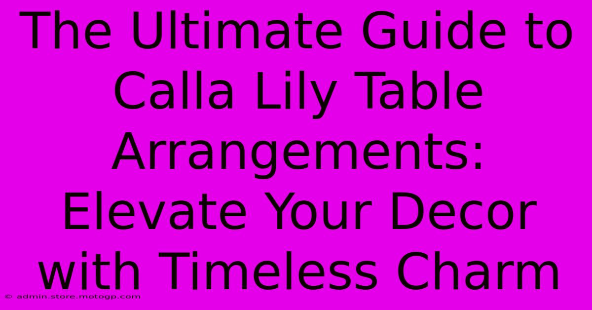 The Ultimate Guide To Calla Lily Table Arrangements: Elevate Your Decor With Timeless Charm