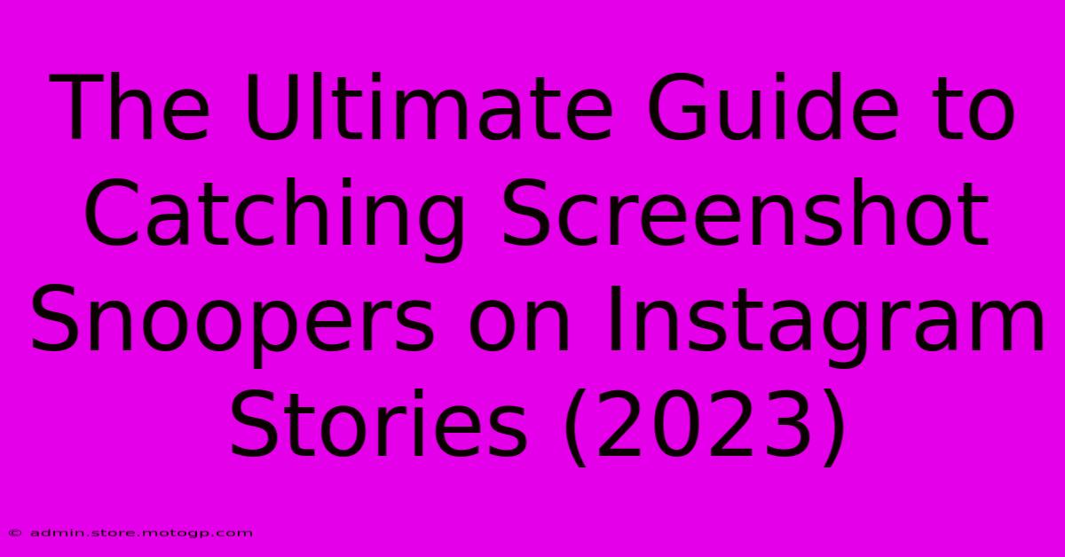 The Ultimate Guide To Catching Screenshot Snoopers On Instagram Stories (2023)