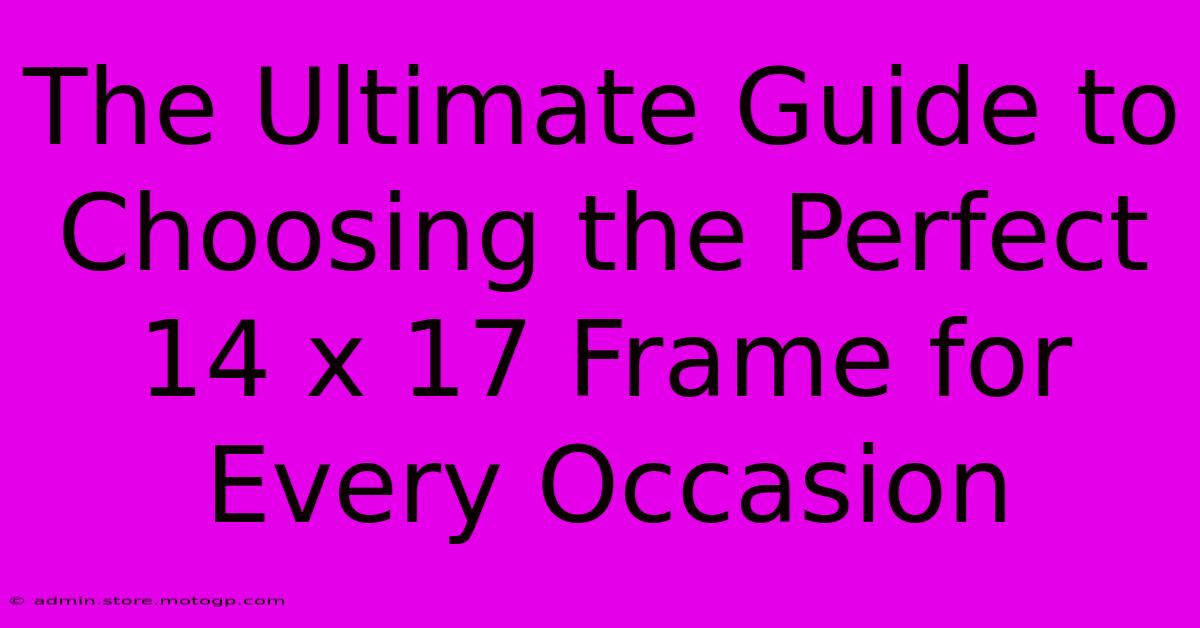 The Ultimate Guide To Choosing The Perfect 14 X 17 Frame For Every Occasion