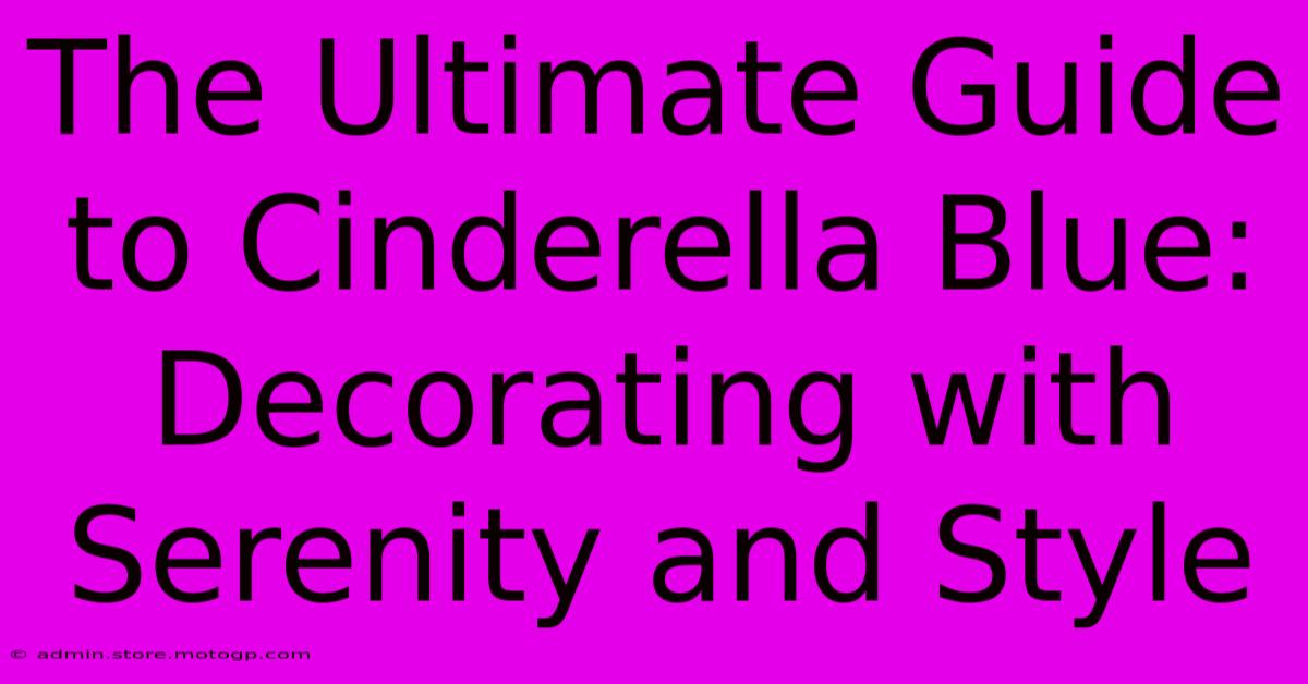 The Ultimate Guide To Cinderella Blue: Decorating With Serenity And Style