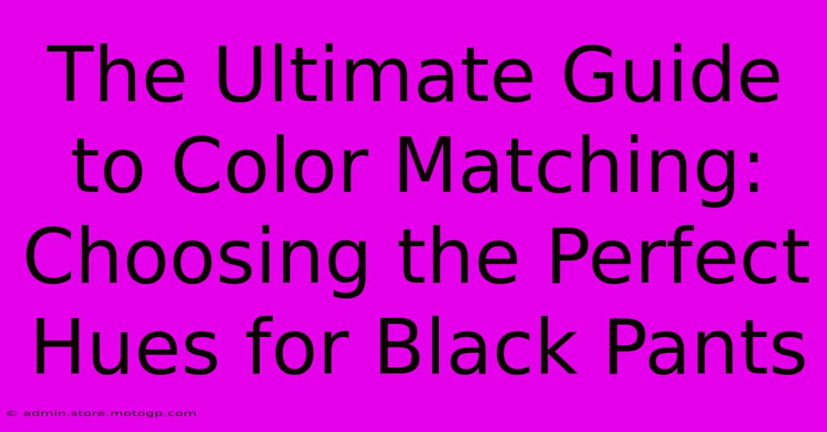 The Ultimate Guide To Color Matching: Choosing The Perfect Hues For Black Pants