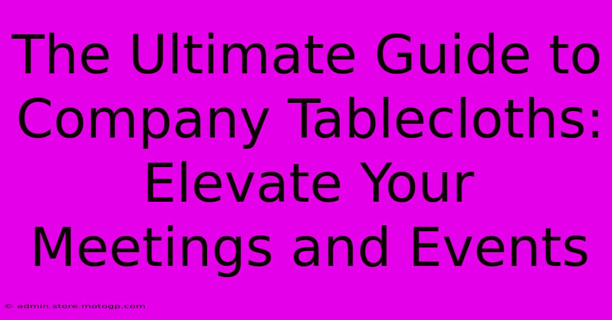 The Ultimate Guide To Company Tablecloths: Elevate Your Meetings And Events