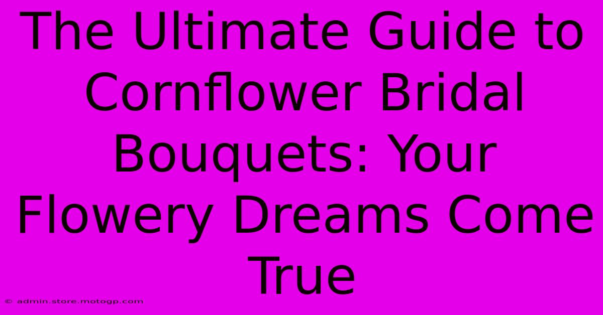 The Ultimate Guide To Cornflower Bridal Bouquets: Your Flowery Dreams Come True