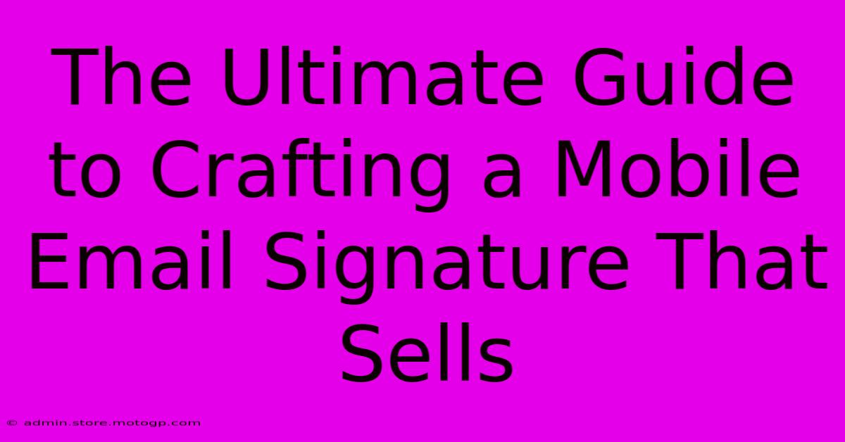 The Ultimate Guide To Crafting A Mobile Email Signature That Sells