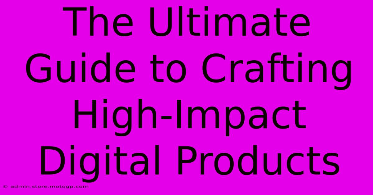 The Ultimate Guide To Crafting High-Impact Digital Products