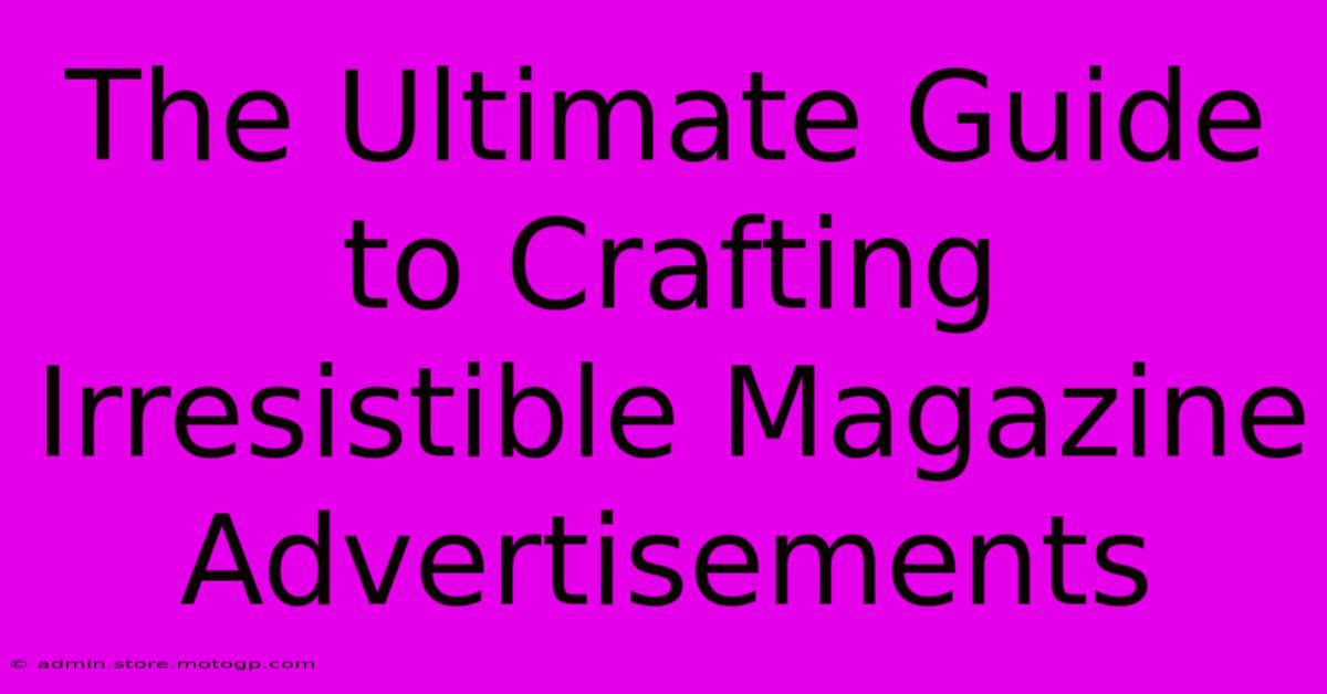 The Ultimate Guide To Crafting Irresistible Magazine Advertisements