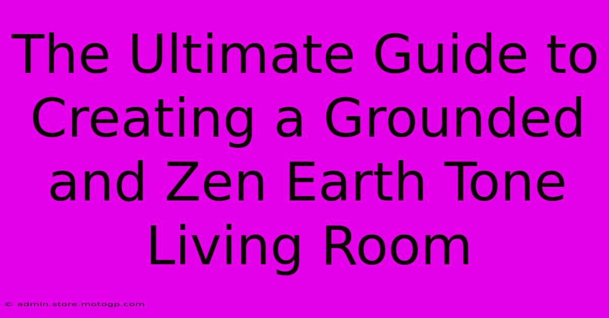 The Ultimate Guide To Creating A Grounded And Zen Earth Tone Living Room