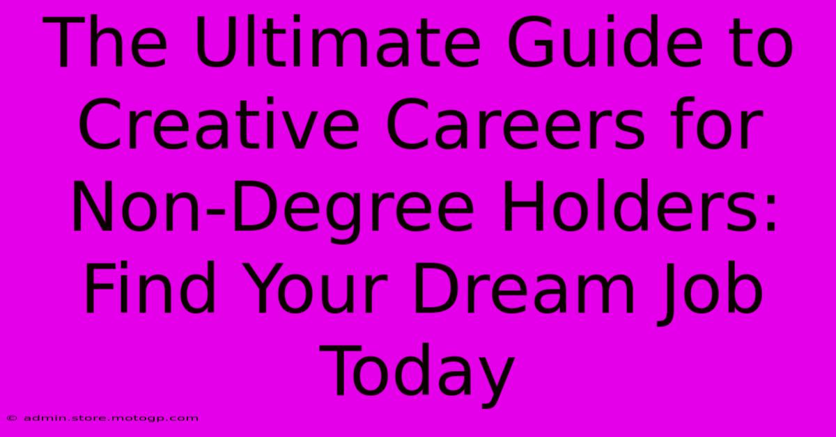 The Ultimate Guide To Creative Careers For Non-Degree Holders: Find Your Dream Job Today