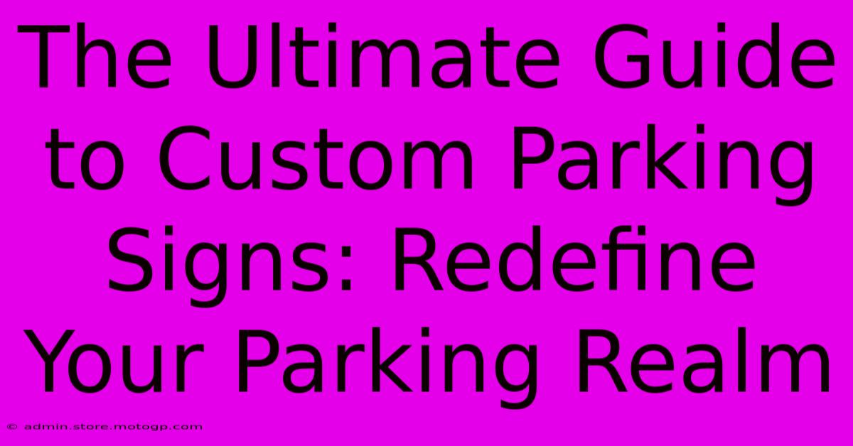 The Ultimate Guide To Custom Parking Signs: Redefine Your Parking Realm