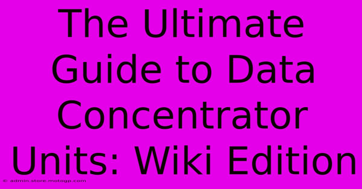 The Ultimate Guide To Data Concentrator Units: Wiki Edition