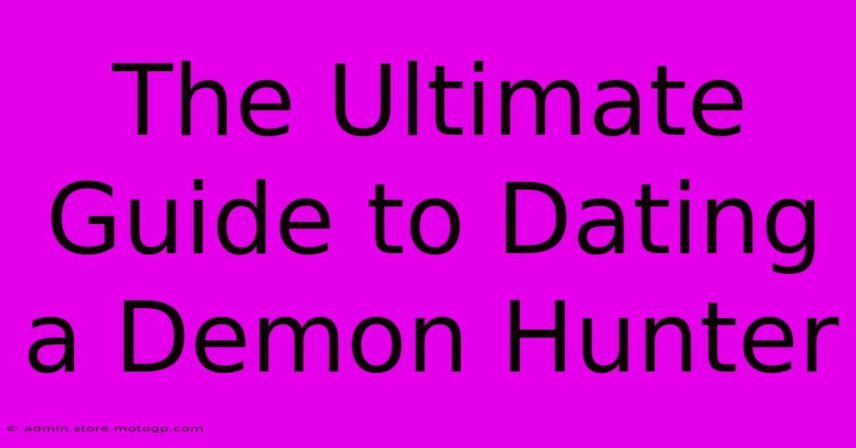 The Ultimate Guide To Dating A Demon Hunter