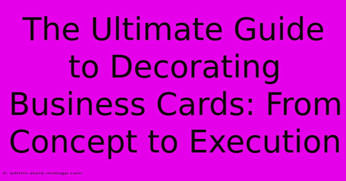 The Ultimate Guide To Decorating Business Cards: From Concept To Execution