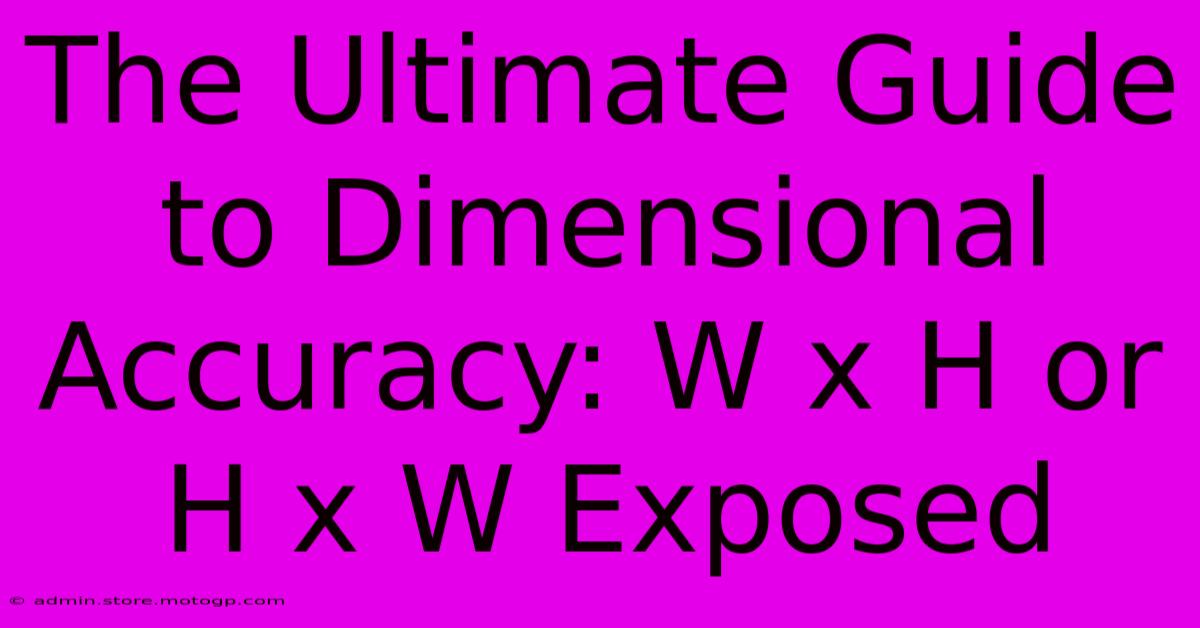 The Ultimate Guide To Dimensional Accuracy: W X H Or H X W Exposed