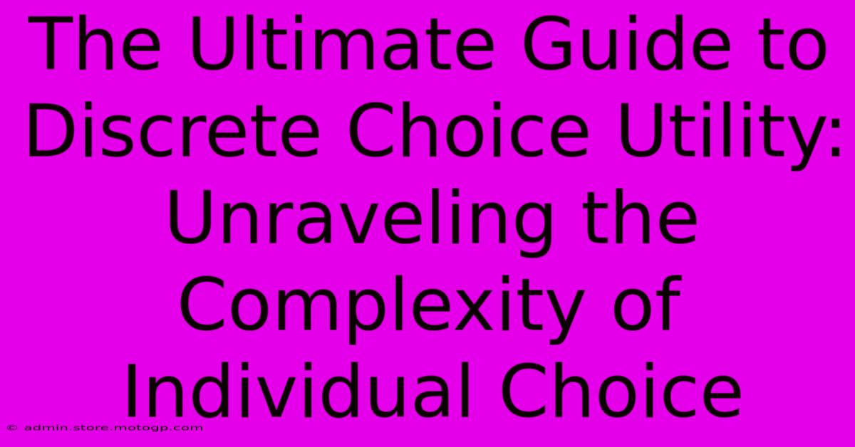 The Ultimate Guide To Discrete Choice Utility: Unraveling The Complexity Of Individual Choice