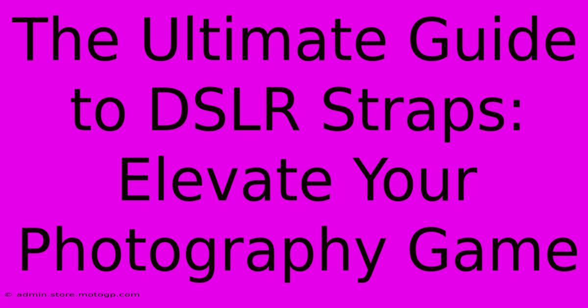 The Ultimate Guide To DSLR Straps: Elevate Your Photography Game