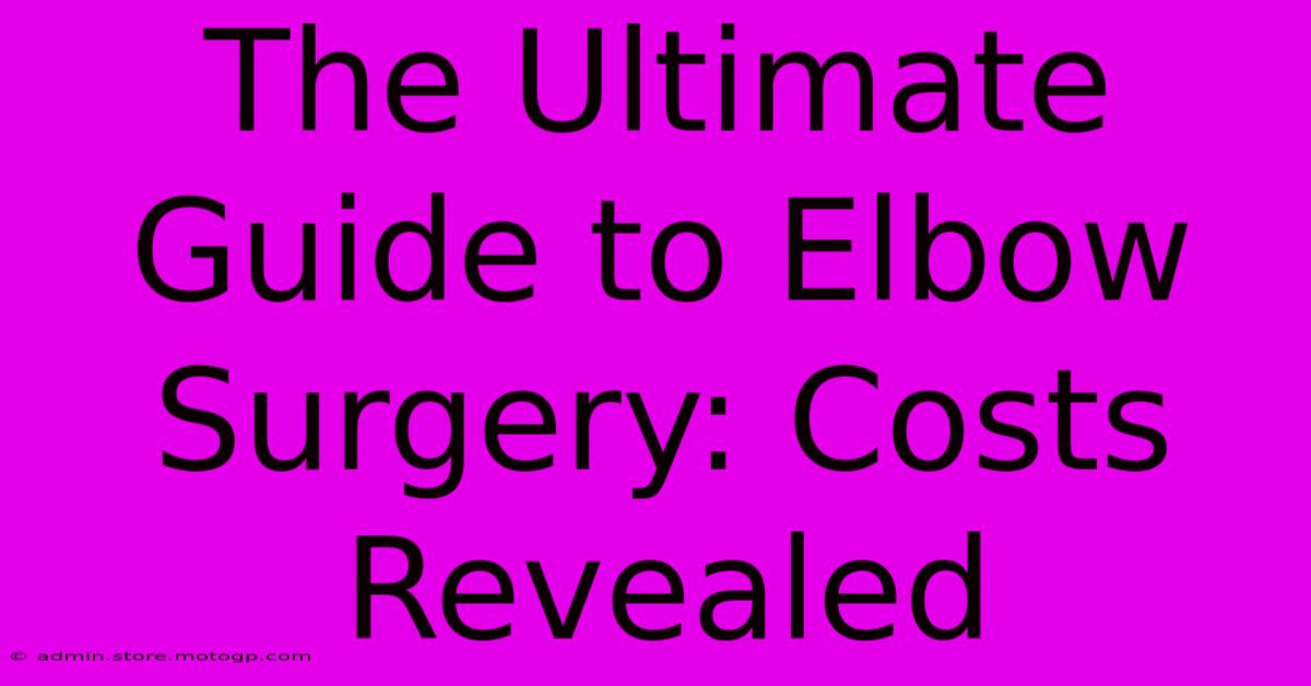 The Ultimate Guide To Elbow Surgery: Costs Revealed