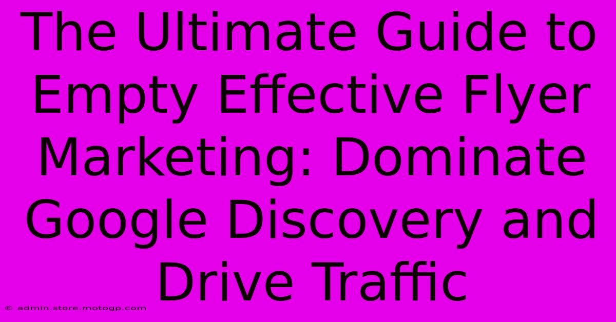 The Ultimate Guide To Empty Effective Flyer Marketing: Dominate Google Discovery And Drive Traffic