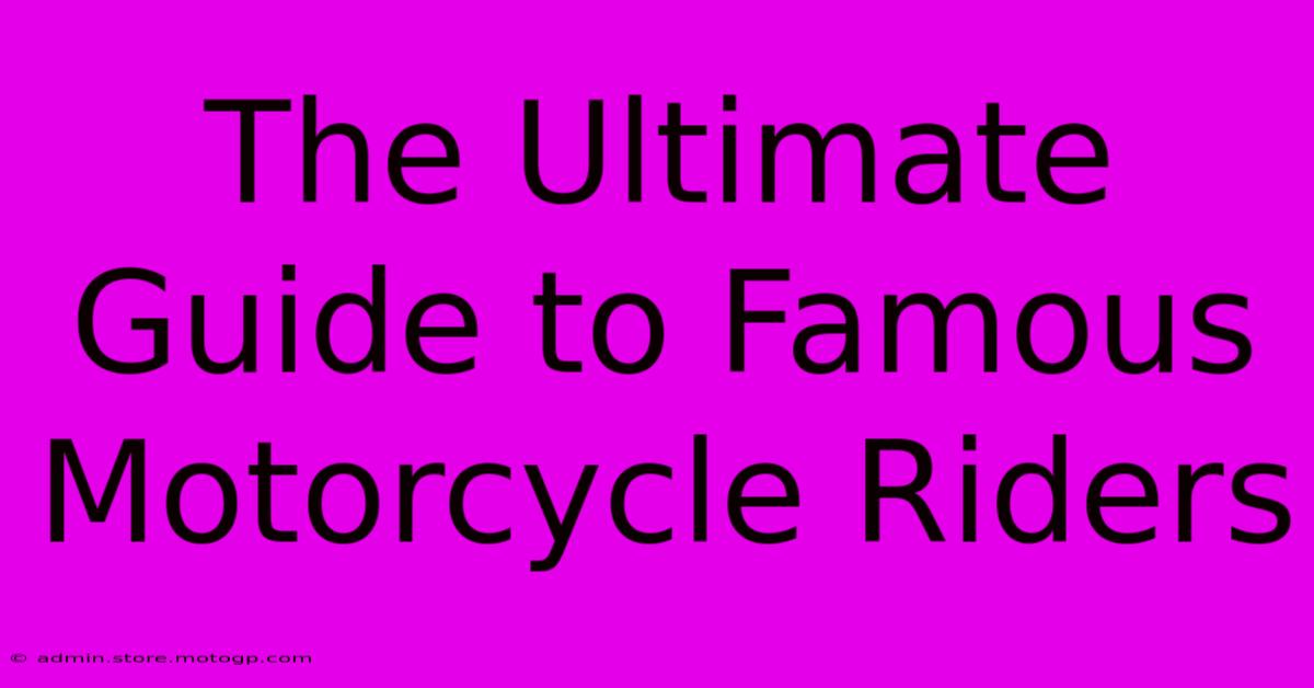 The Ultimate Guide To Famous Motorcycle Riders