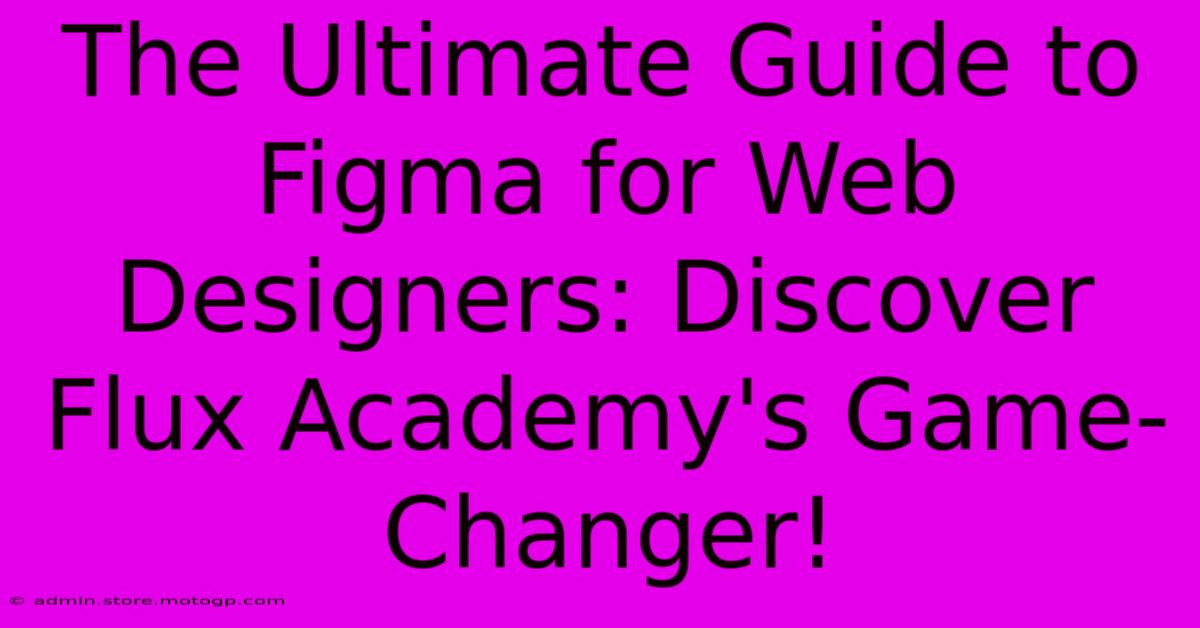 The Ultimate Guide To Figma For Web Designers: Discover Flux Academy's Game-Changer!