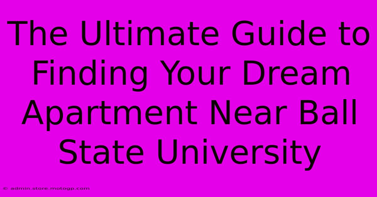 The Ultimate Guide To Finding Your Dream Apartment Near Ball State University