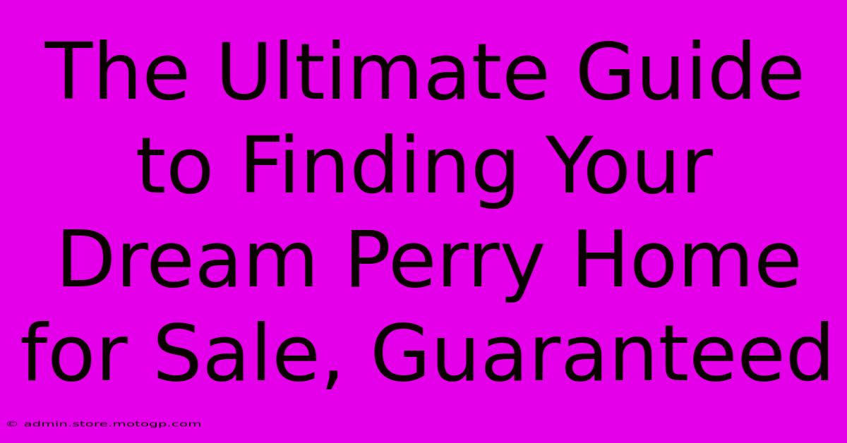 The Ultimate Guide To Finding Your Dream Perry Home For Sale, Guaranteed