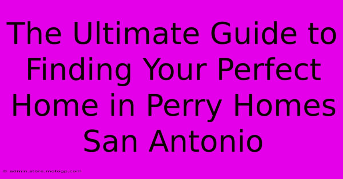 The Ultimate Guide To Finding Your Perfect Home In Perry Homes San Antonio