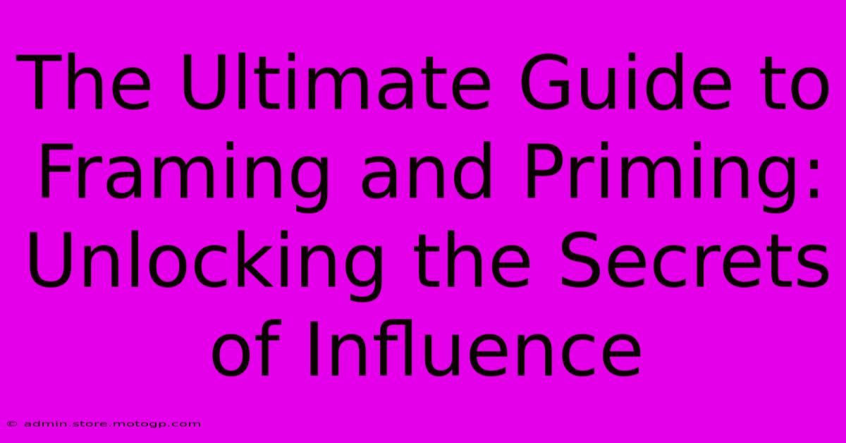 The Ultimate Guide To Framing And Priming: Unlocking The Secrets Of Influence