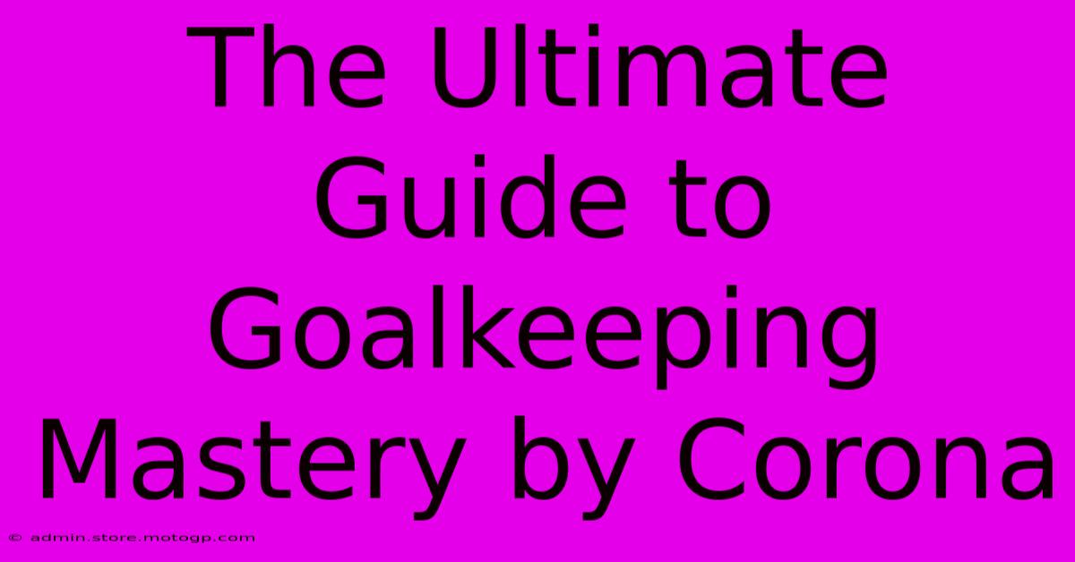 The Ultimate Guide To Goalkeeping Mastery By Corona