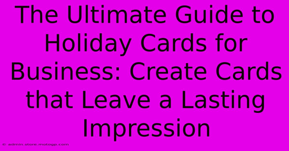 The Ultimate Guide To Holiday Cards For Business: Create Cards That Leave A Lasting Impression