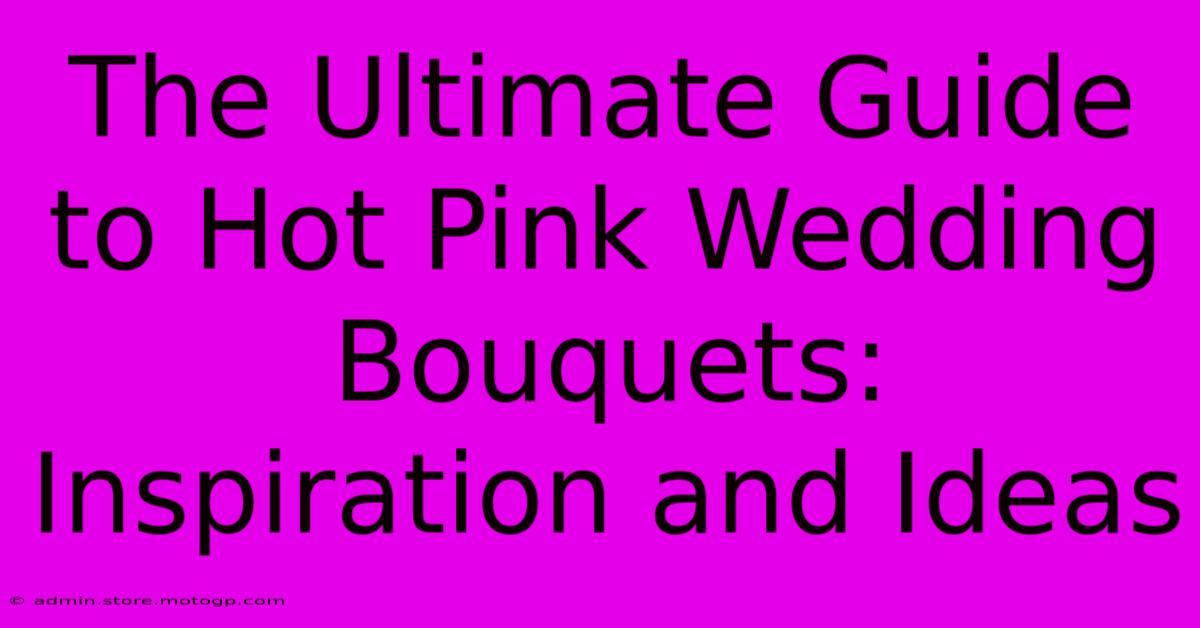 The Ultimate Guide To Hot Pink Wedding Bouquets: Inspiration And Ideas