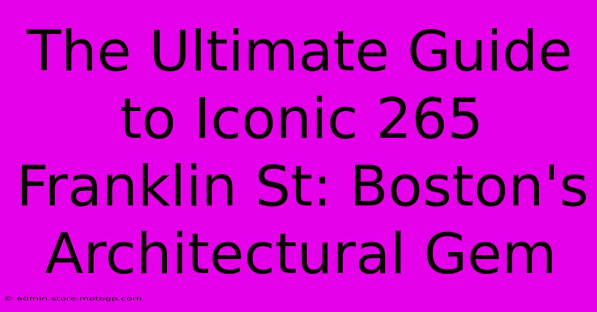 The Ultimate Guide To Iconic 265 Franklin St: Boston's Architectural Gem